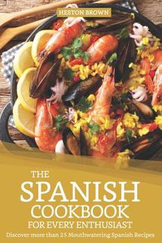 Paperback The Spanish Cookbook for Every Enthusiast: Discover More Than 25 Mouthwatering Spanish Recipes Book