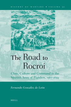 The Road to Rocroi: Class, Culture and Command in the Spanish Army of Flanders, 1567-1659 - Book  of the History of Warfare