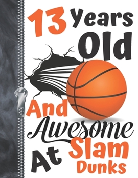 13 Years Old and Awesome at Slam Dunks : Orange Dribbling Basketball Doodling College Ruled Composition Writing Notebook for Teen Boys and Girls