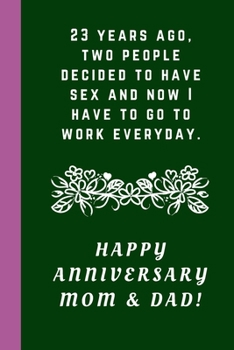 Paperback 23 Years Ago Two People Decided To Have Sex And Now I Have To Go To Work Everyday: Happy Anniversary Mom & Dad!: Blank Lined Notebook Journal: Great & Book