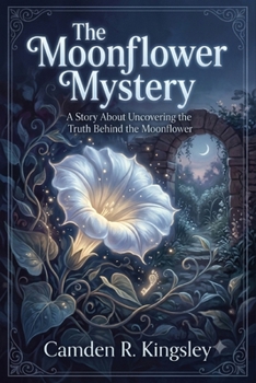 The Moonflower Mystery: A Story About Uncovering the Truth Behind the Moonflower
