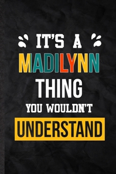 It's a Madilynn Thing You Wouldn't Understand: Practical Blank Lined Notebook/ Journal For Personalized Madilynn, Favorite First Name, Inspirational ... Birthday Gift Idea Fun Useful Cuteness