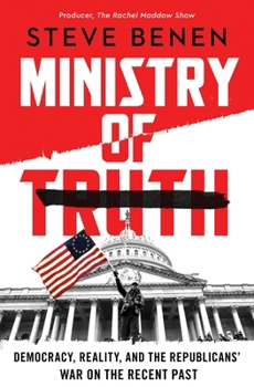 Hardcover Ministry of Truth: Democracy, Reality, and the Republicans' War on the Recent Past Book