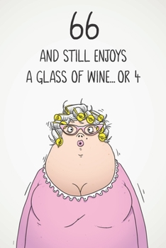66 And Still Enjoys A Glass Of Wine... Or 4: Funny Women's 66th Birthday 122 Page Diary Journal Notebook Gift For Wine Lovers