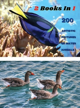 [ 2 BOOKS IN 1 ] - 200 Artistic Pictures Of Water Animals - Professional Photos In Full Color HD: Aquatic Sea Creatures And Sea Life Art - Prints, ... Paperback Version - English Language Edition