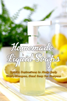 Paperback Homemade Liquid Soaps: Details Instructions to Make Body Wash, Shampoo, Hand Soap For Everyone: Gift Ideas for Holiday Book