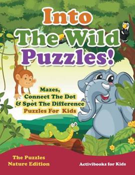 Paperback Into The Wild Puzzles! Mazes, Connect The Dot & Spot The Difference Puzzles For Kids - The Puzzles Nature Edition Book