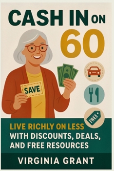 Paperback Cash in on 60: Live Richly on Less with Discounts, Deals, and Free Resources [Large Print] Book