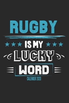 Rugby Is My Lucky Word Calender 2020: Funny Cool Rugby Calender 2020 | Monthly & Weekly Planner - 6x9 - 128 Pages - Cute Gift For Rugby Players, Coaches, Athletes, Enthusiasts, Fans