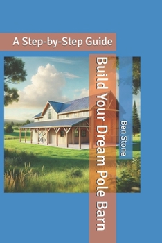 Paperback Build Your Dream Pole Barn: A Step-by-Step Guide Book