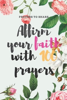 Affirm your faith with 100 prayers: prayers to share: prayer list - prayer - answered - 6*9