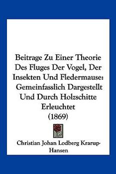 Paperback Beitrage Zu Einer Theorie Des Fluges Der Vogel, Der Insekten Und Fledermause: Gemeinfasslich Dargestellt Und Durch Holzschitte Erleuchtet (1869) [German] Book