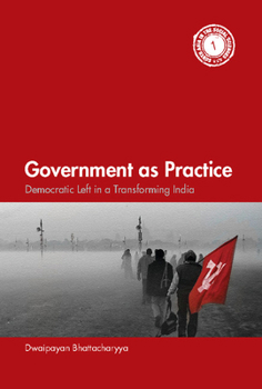 Government as Practice: Democratic Left in a Transforming India - Book  of the South Asia in the Social Sciences