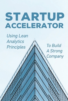 Paperback Startup Accelerator: Using Lean Analytics Principles To Build A Strong Company: Lean Startup Methode Book