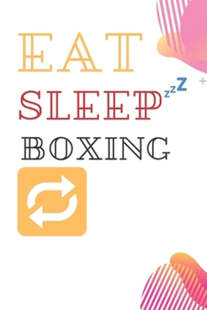 Eat sleep  Boxing repeat notebook/Journal: Funny Boxing journal/notebook,/Journal Gift/  Boxing Notebook Journal for boys and girls  Boxing Children's ... Gift for women and men,100 Pages,6x9