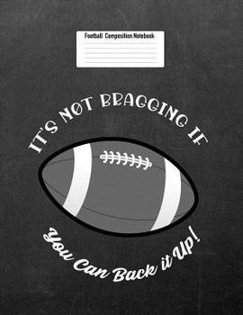 IT'S NOT BRAGGING IF You Can Back it Up!: Football Composition Notebook for Girls and Boys