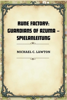 Rune Factory: Guardians Of Azuma – Spielanleitung: Die komplette Komplettlösung, Kampftaktiken und das Leben in den vier Jahreszeiten von Azuma (German Edition)