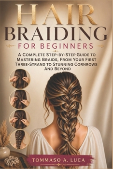 Paperback Hair Braiding for Beginners: A Complete Step-by-Step Guide to Mastering Braids, From Your First Three-Strand to Stunning Cornrows and Beyond Book