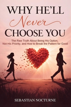 Paperback Why He'll Never Choose You: The Raw Truth About Being His Option, Not His Priority, and How to Break the Pattern for Good Book