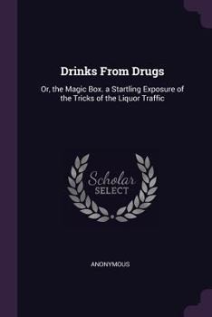 Paperback Drinks From Drugs: Or, the Magic Box. a Startling Exposure of the Tricks of the Liquor Traffic Book