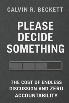 Paperback Please Decide Something: The Cost of Endless Discussion and Zero Accountability Book
