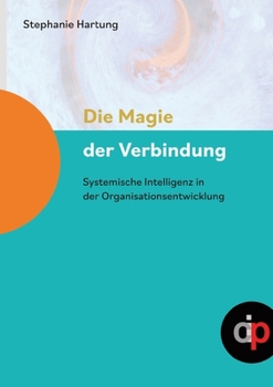 Paperback Die Magie der Verbindung - ein wertvoller Begleiter für alle, die in oder mit Organisationen arbeiten: Systemische Intelligenz in der Organisationsent [German] Book