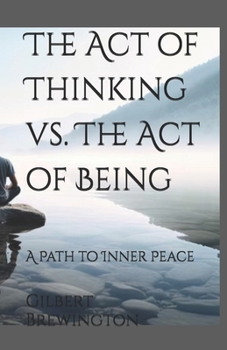 Paperback The Act of Thinking vs. The Act of Being: A Path to Inner Peace Book