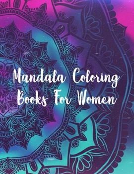 Mandala Coloring Books For Women: Mandala Coloring Books For Adults, Mandala Coloring Books For Women. 50 Story Paper Pages. 8.5 in x 11 in Cover.