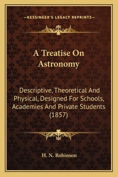 Paperback A Treatise On Astronomy: Descriptive, Theoretical And Physical, Designed For Schools, Academies And Private Students (1857) Book