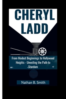 Paperback Cheryl Ladd: From Modest Beginnings to Hollywood Heights - Unveiling the Path to Stardom Book