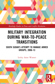 Paperback Military Integration during War-to-Peace Transitions: South Sudan's Attempt to Manage Armed Groups, 2006-13 Book