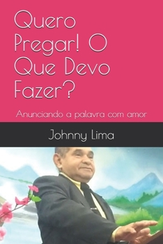 Paperback Quero Pregar! O Que Devo Fazer?: Anunciando a palavra com amor [Portuguese] Book