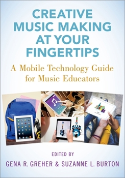 Paperback Creative Music Making at Your Fingertips: A Mobile Technology Guide for Music Educators Book