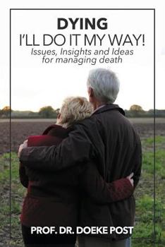 Dying - I'll do it my way: Issues, Insights and Ideas for managing death