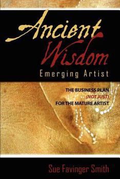 Paperback Ancient Wisdom: Emerging Artist: The Business Plan (Not Just) for the Mature Artist Book