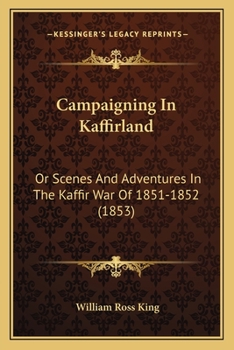 Paperback Campaigning In Kaffirland: Or Scenes And Adventures In The Kaffir War Of 1851-1852 (1853) Book