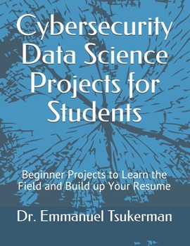Paperback Cybersecurity Data Science Projects for Students: Beginner Projects to Learn the Field and Build up Your Resume Book