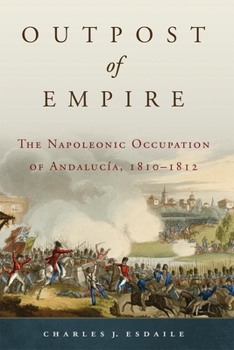 Hardcover Outpost of Empire: The Napoleonic Occupation of Andalucia, 1810-1812 Book