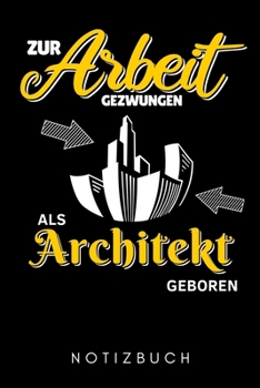ZUR ARBEIT GEZWUNGEN ALS ARCHITEKT GEBOREN NOTIZBUCH: A5 Notizbuch LINIERT für Architekten | Buch Architektur | Architekturstudium | Geschenkidee für ... Bücher | Architekturbuch (German Edition)