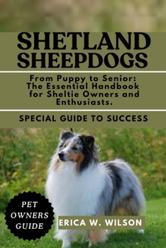Paperback Shetland Sheepdogs: From Puppy to Senior: The Essential Handbook for Sheltie Owners and Enthusiasts. Book