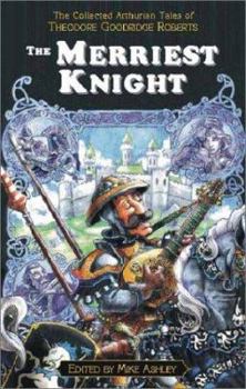 Paperback The Merriest Knight: The Collected Arthurian Tales of Theodore Goodridge Roberts Book