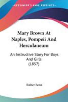 Paperback Mary Brown At Naples, Pompeii And Herculaneum: An Instructive Story For Boys And Girls (1857) Book