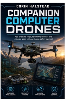 Companion Computer Drones: Add onboard logic, telemetry checks, and mission apps without losing safety control
