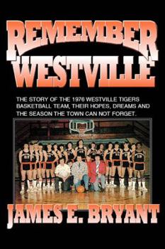 Paperback Remember Westville: The Story of the 1976 Westville Tigers Basketball Team, Their Hopes, Dreams and the Season the Town Can Not Forget Book