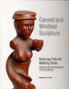 Paperback Carved and Whittled Sculpture: American Folk Art Walking Sticks-Selections From the Pamela and Tim Hill Collection Book