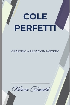 Paperback COLE PERFETTI: CRAFTING A LEGACY IN HOCKEY Book