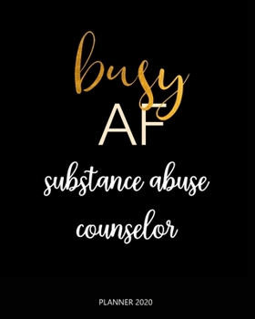 Paperback Planner 2020: Busy AF substance abuse counselor: A Year 2020 - 365 Daily - 52 Week journal Planner Calendar Schedule Organizer Appoi Book