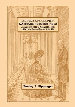 Paperback District of Columbia Marriage Records Index, January 20, 1892 to August 30, 1896 (Marriage Record Books 31 to 40) Book