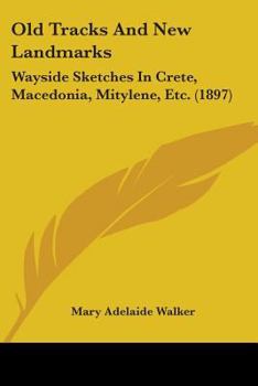 Paperback Old Tracks And New Landmarks: Wayside Sketches In Crete, Macedonia, Mitylene, Etc. (1897) Book