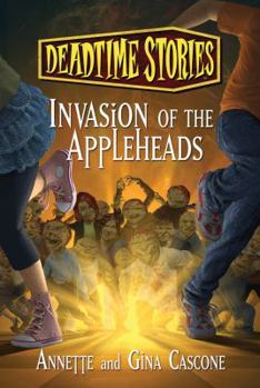 Invasion of the Appleheads - Book #2 of the Deadtime Stories